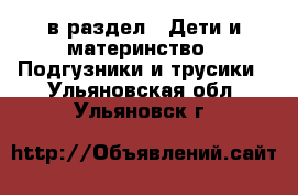  в раздел : Дети и материнство » Подгузники и трусики . Ульяновская обл.,Ульяновск г.